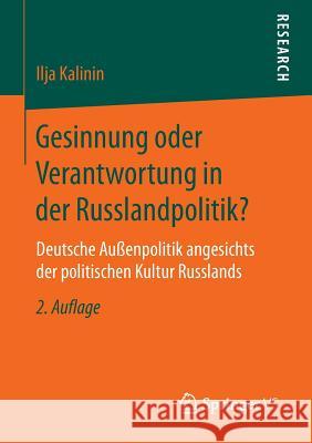 Gesinnung Oder Verantwortung in Der Russlandpolitik?: Deutsche Außenpolitik Angesichts Der Politischen Kultur Russlands Kalinin, Ilja 9783658128555 Springer vs