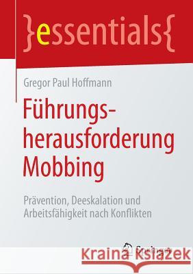 Führungsherausforderung Mobbing: Prävention, Deeskalation Und Arbeitsfähigkeit Nach Konflikten Hoffmann, Gregor Paul 9783658128760