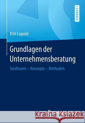 Grundlagen Der Unternehmensberatung: Strukturen - Konzepte - Methoden Lippold, Dirk 9783658128814 Springer Gabler