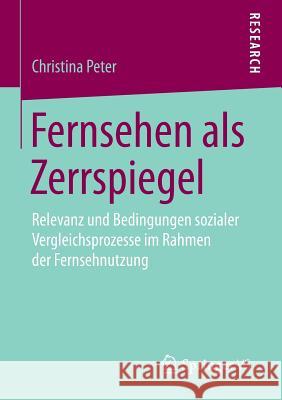 Fernsehen ALS Zerrspiegel: Relevanz Und Bedingungen Sozialer Vergleichsprozesse Im Rahmen Der Fernsehnutzung Peter, Christina 9783658128852