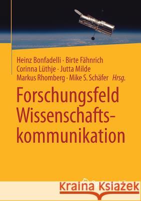 Forschungsfeld Wissenschaftskommunikation Heinz Bonfadelli Birte Fahnrich Corinna Luthje 9783658128975