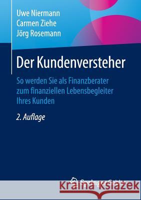 Der Kundenversteher: So Werden Sie ALS Finanzberater Zum Finanziellen Lebensbegleiter Ihres Kunden Niermann, Uwe 9783658129033 Springer Gabler