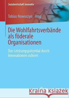 Die Wohlfahrtsverbande ALS Föderale Organisationen: Das Leistungspotential Durch Innovationen Sichern Nowoczyn, Tobias 9783658129132 Springer vs