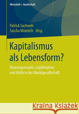 Kapitalismus ALS Lebensform?: Deutungsmuster, Legitimation Und Kritik in Der Marktgesellschaft Sachweh, Patrick 9783658129156 Springer vs