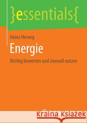 Energie: Richtig Bewerten Und Sinnvoll Nutzen Herwig, Heinz 9783658129194