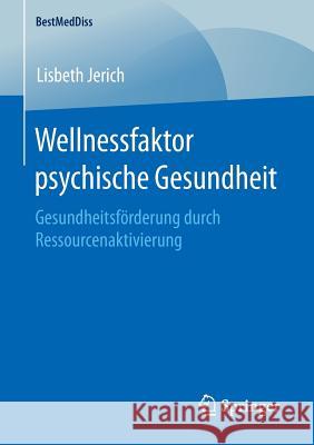 Wellnessfaktor Psychische Gesundheit: Gesundheitsförderung Durch Ressourcenaktivierung Jerich, Lisbeth 9783658129279 Springer