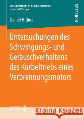 Untersuchungen Des Schwingungs- Und Geräuschverhaltens Des Kurbeltriebs Eines Verbrennungsmotors Hrdina, Daniel 9783658129378 Springer Vieweg