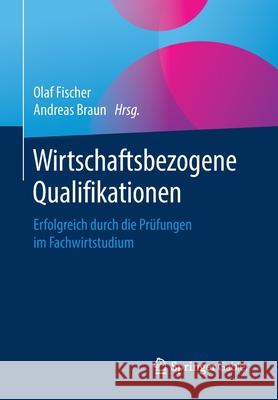 Wirtschaftsbezogene Qualifikationen: Erfolgreich Durch Die Prüfungen Im Fachwirtstudium Fischer, Olaf 9783658129453 Springer Gabler
