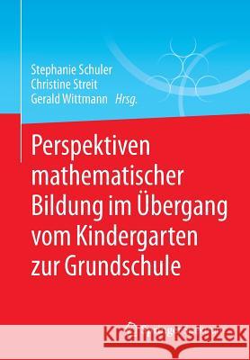 Perspektiven Mathematischer Bildung Im Übergang Vom Kindergarten Zur Grundschule Schuler, Stephanie 9783658129491