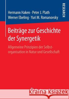 Beiträge Zur Geschichte Der Synergetik: Allgemeine Prinzipien Der Selbstorganisation in Natur Und Gesellschaft Haken, Hermann 9783658129514 Springer Spektrum