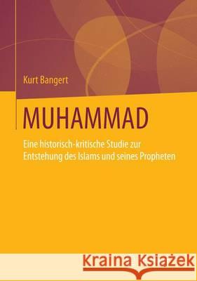 Muhammad: Eine Historisch-Kritische Studie Zur Entstehung Des Islams Und Seines Propheten Bangert, Kurt 9783658129552