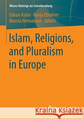 Islam, Religions, and Pluralism in Europe Ednan Aslan Ranja Ebrahim Marcia Hermansen 9783658129613