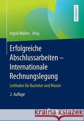 Erfolgreiche Abschlussarbeiten - Internationale Rechnungslegung: Leitfaden Für Bachelor Und Master Malms, Ingrid 9783658130046 Springer Gabler