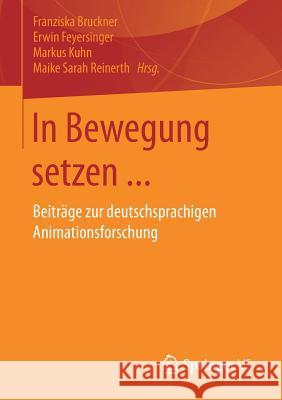 In Bewegung Setzen ...: Beiträge Zur Deutschsprachigen Animationsforschung Bruckner, Franziska 9783658130176
