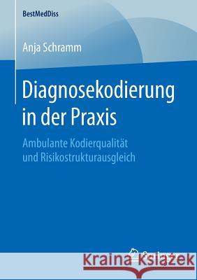 Diagnosekodierung in Der Praxis: Ambulante Kodierqualität Und Risikostrukturausgleich Schramm, Anja 9783658130527 Springer