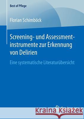 Screening- Und Assessmentinstrumente Zur Erkennung Von Delirien: Eine Systematische Literaturübersicht Schimböck, Florian 9783658130558 Springer