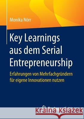 Key Learnings Aus Dem Serial Entrepreneurship: Erfahrungen Von Mehrfachgründern Für Eigene Innovationen Nutzen Nörr, Monika 9783658130831 Springer Gabler