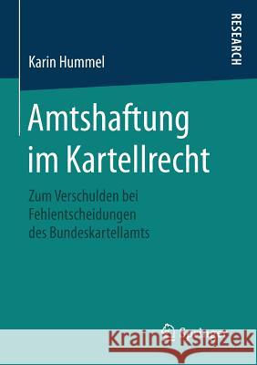 Amtshaftung Im Kartellrecht: Zum Verschulden Bei Fehlentscheidungen Des Bundeskartellamts Hummel, Karin 9783658130855