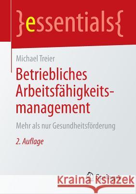 Betriebliches Arbeitsfähigkeitsmanagement: Mehr ALS Nur Gesundheitsförderung Treier, Michael 9783658131012