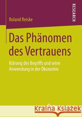 Das Phänomen Des Vertrauens: Klärung Des Begriffs Und Seine Anwendung in Der Ökonomie Reiske, Roland 9783658131135 Springer vs