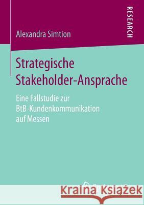 Strategische Stakeholder-Ansprache: Eine Fallstudie Zur Btb-Kundenkommunikation Auf Messen Simtion, Alexandra 9783658131487 Springer