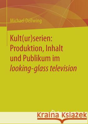 Kult(ur)Serien: Produktion, Inhalt Und Publikum Im Looking-Glass Television Dellwing, Michael 9783658131845 Springer vs