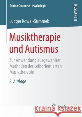 Musiktherapie Und Autismus: Zur Anwendung Ausgewählter Methoden Der Leiborientierten Musiktherapie Kowal-Summek, Ludger 9783658131869 Springer