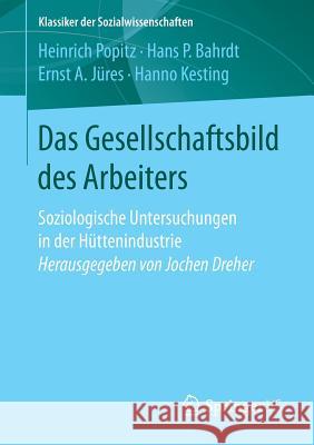 Das Gesellschaftsbild Des Arbeiters: Soziologische Untersuchungen in Der Hüttenindustrie Herausgegeben Von Jochen Dreher Popitz, Heinrich 9783658131968 Springer vs