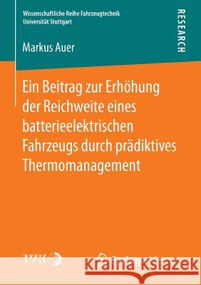 Ein Beitrag Zur Erhöhung Der Reichweite Eines Batterieelektrischen Fahrzeugs Durch Prädiktives Thermomanagement Auer, Markus 9783658132088