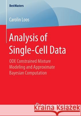 Analysis of Single-Cell Data: Ode Constrained Mixture Modeling and Approximate Bayesian Computation Loos, Carolin 9783658132330 Springer Spektrum
