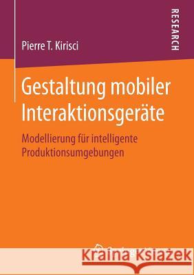 Gestaltung Mobiler Interaktionsgeräte: Modellierung Für Intelligente Produktionsumgebungen Kirisci, Pierre T. 9783658132460 Springer Vieweg