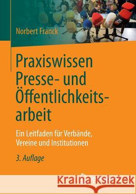 Praxiswissen Presse- Und Öffentlichkeitsarbeit: Ein Leitfaden Für Verbände, Vereine Und Institutionen Franck, Norbert 9783658132521 Springer vs