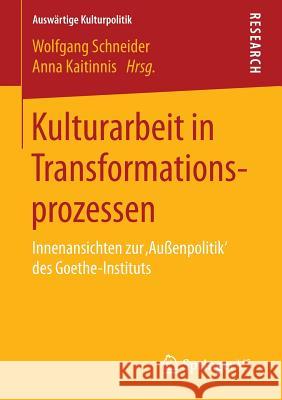 Kulturarbeit in Transformationsprozessen: Innenansichten Zur 'Außenpolitik' Des Goethe-Instituts Schneider, Wolfgang 9783658132583 Springer vs