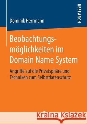 Beobachtungsmöglichkeiten Im Domain Name System: Angriffe Auf Die Privatsphäre Und Techniken Zum Selbstdatenschutz Herrmann, Dominik 9783658132620 Springer Vieweg