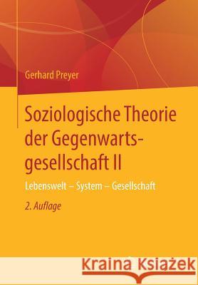 Soziologische Theorie Der Gegenwartsgesellschaft II: Lebenswelt - System - Gesellschaft Preyer, Gerhard 9783658132767