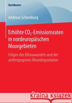 Erhöhte Co2-Emissionsraten in Nordeuropäischen Moorgebieten: Folgen Des Klimawandels Und Der Anthropogenen Moordegradation Schomburg, Andreas 9783658132910 Springer Spektrum