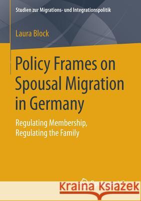 Policy Frames on Spousal Migration in Germany: Regulating Membership, Regulating the Family Block, Laura 9783658132958 Springer vs