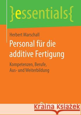 Personal Für Die Additive Fertigung: Kompetenzen, Berufe, Aus- Und Weiterbildung Marschall, Herbert 9783658133061 Springer Vieweg