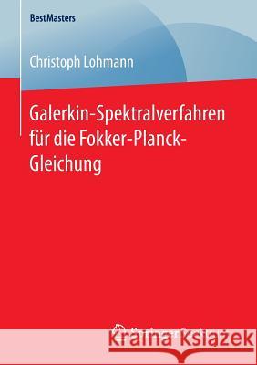 Galerkin-Spektralverfahren Für Die Fokker-Planck-Gleichung Lohmann, Christoph 9783658133108
