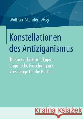 Konstellationen Des Antiziganismus: Theoretische Grundlagen, Empirische Forschung Und Vorschläge Für Die Praxis Stender, Wolfram 9783658133627