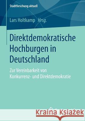 Direktdemokratische Hochburgen in Deutschland: Zur Vereinbarkeit Von Konkurrenz- Und Direktdemokratie Holtkamp, Lars 9783658133665 Springer vs