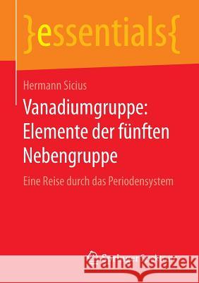 Vanadiumgruppe: Elemente Der Fünften Nebengruppe: Eine Reise Durch Das Periodensystem Sicius, Hermann 9783658133702 Springer Spektrum