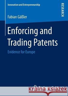 Enforcing and Trading Patents: Evidence for Europe Gäßler, Fabian 9783658133740 Springer Gabler