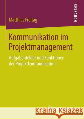 Kommunikation Im Projektmanagement: Aufgabenfelder Und Funktionen Der Projektkommunikation Freitag, Matthias 9783658133870