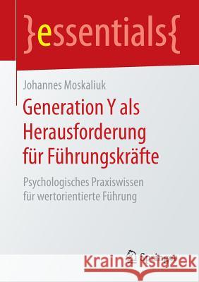 Generation Y ALS Herausforderung Für Führungskräfte: Psychologisches Praxiswissen Für Wertorientierte Führung Moskaliuk, Johannes 9783658133993 Springer