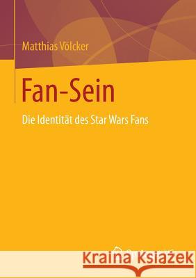 Fan-Sein: Die Identität Des Star Wars Fans Völcker, Matthias 9783658134068 Springer vs
