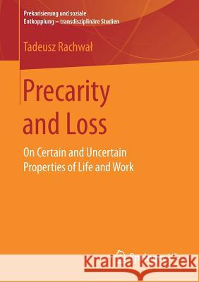 Precarity and Loss: On Certain and Uncertain Properties of Life and Work Rachwal, Tadeusz 9783658134143 Springer vs