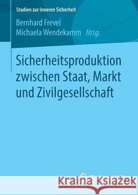 Sicherheitsproduktion Zwischen Staat, Markt Und Zivilgesellschaft Frevel, Bernhard 9783658134341 Springer vs