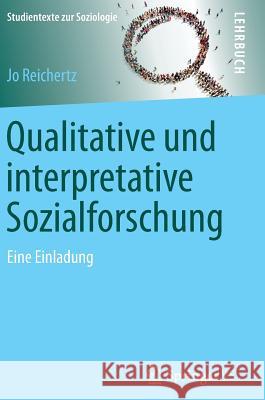 Qualitative Und Interpretative Sozialforschung: Eine Einladung Reichertz, Jo 9783658134617