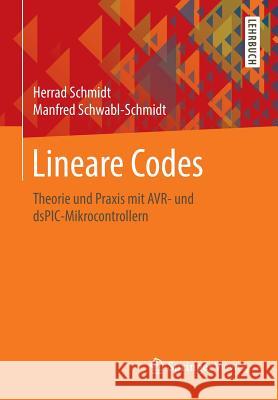 Lineare Codes: Theorie Und Praxis Mit Avr- Und Dspic-Mikrocontrollern Schmidt, Herrad 9783658134693 Springer Vieweg